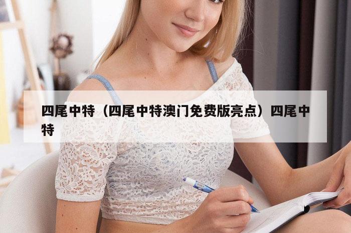 四尾中特(四尾中特澳门免费版亮点)四尾中特